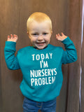 Today I’m nursery’s problem hilarious kids sweatshirt